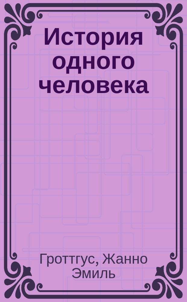 История одного человека : Роман бар. Ж.Э. Гроттгуса