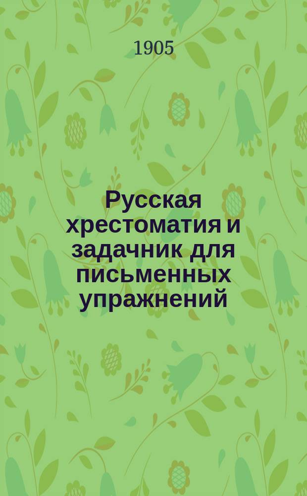 Русская хрестоматия и задачник для письменных упражнений