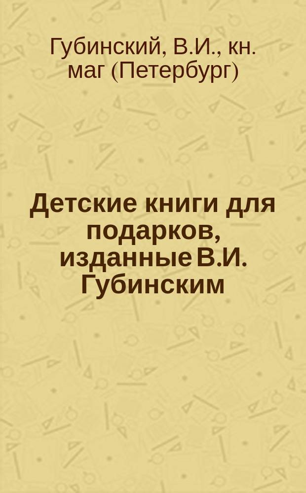 Детские книги для подарков, изданные В.И. Губинским : Каталог
