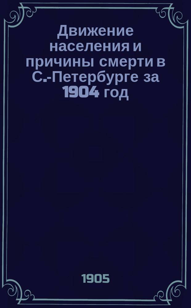 Движение населения и причины смерти в С.-Петербурге за 1904 год