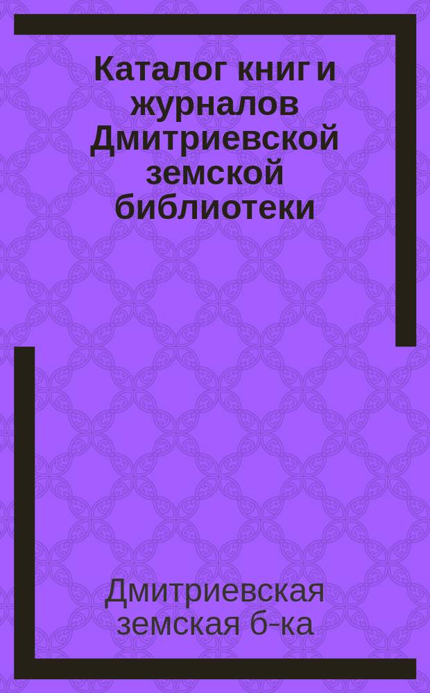 Каталог книг и журналов Дмитриевской земской библиотеки