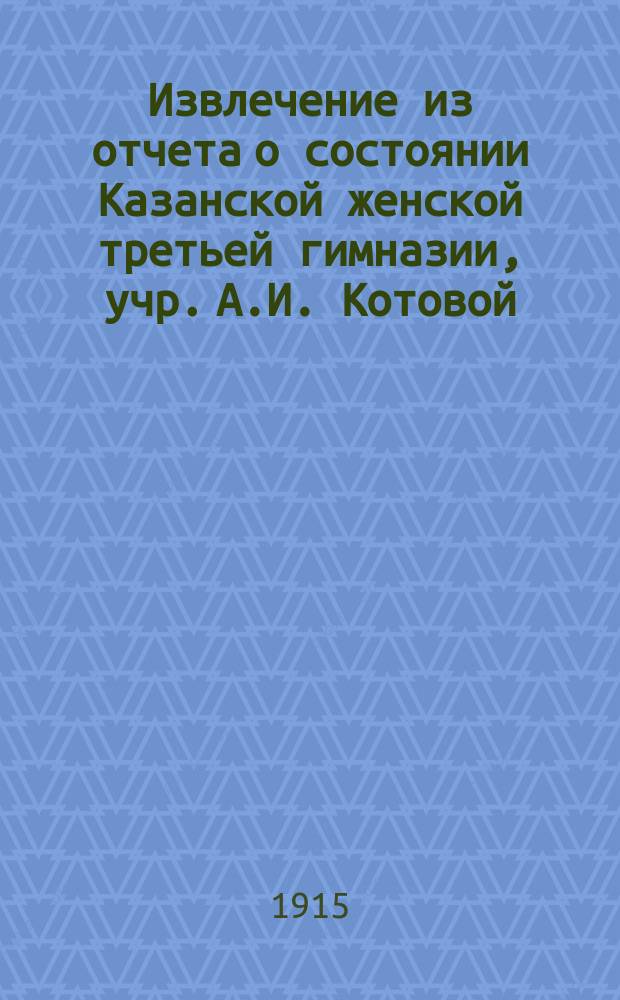 Извлечение из отчета о состоянии Казанской женской третьей гимназии, учр. А.И. Котовой... за 1914 год