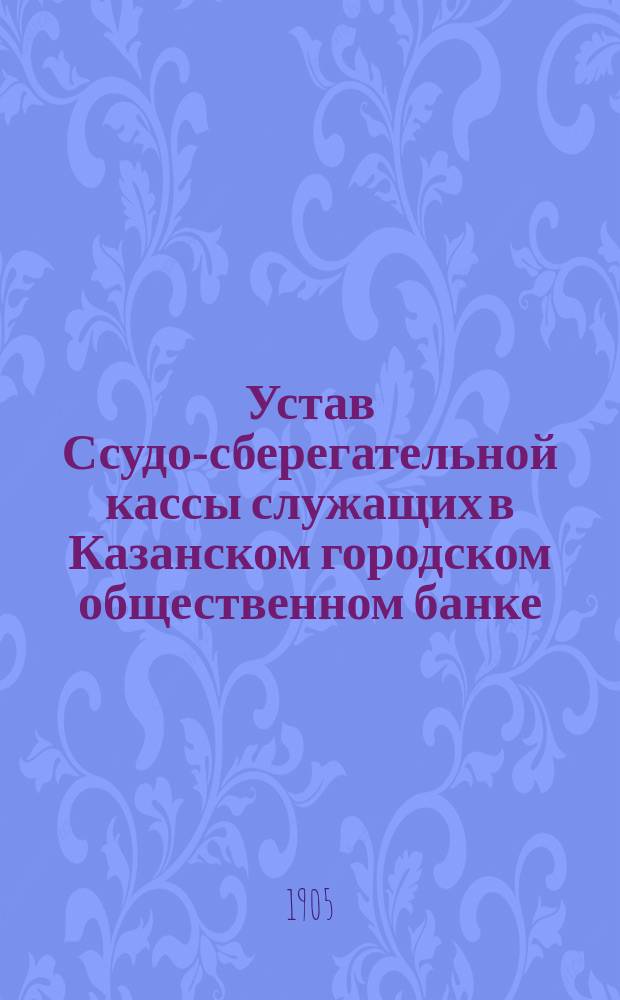 Устав Ссудо-сберегательной кассы служащих в Казанском городском общественном банке