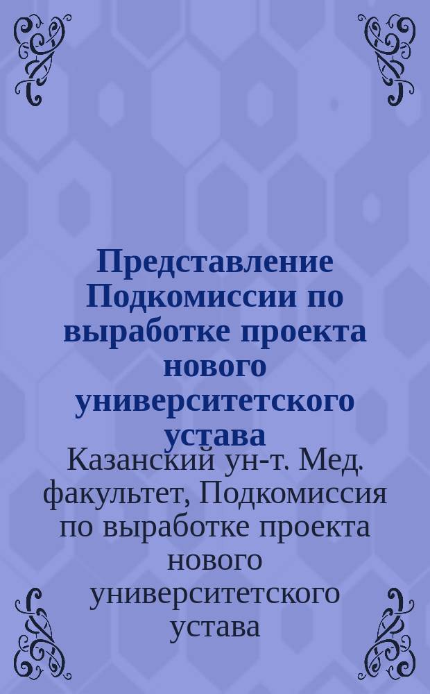 Представление Подкомиссии по выработке проекта нового университетского устава : В Мед. фак. Казан. ун-та