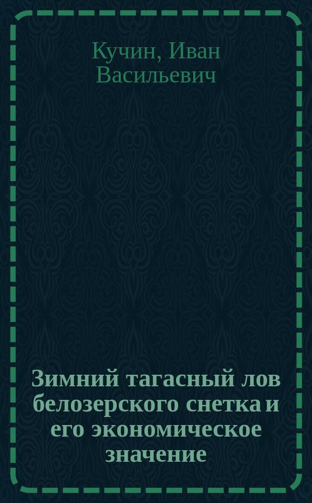 Зимний тагасный лов белозерского снетка и его экономическое значение : Отчет Департаменту земледелия и Новгор. губ. земству