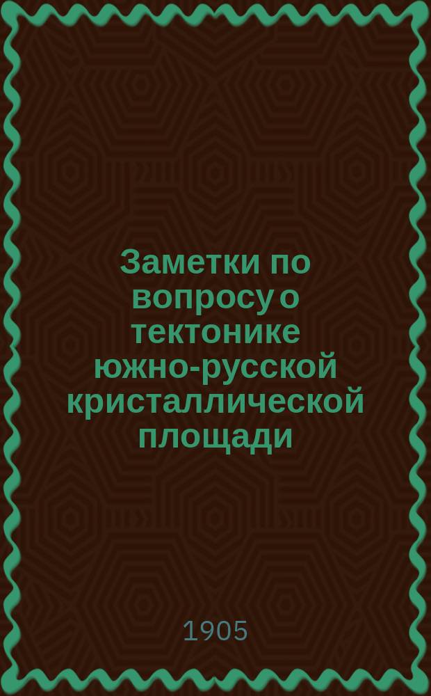 Заметки по вопросу о тектонике южно-русской кристаллической площади : (С 1-й табл.)