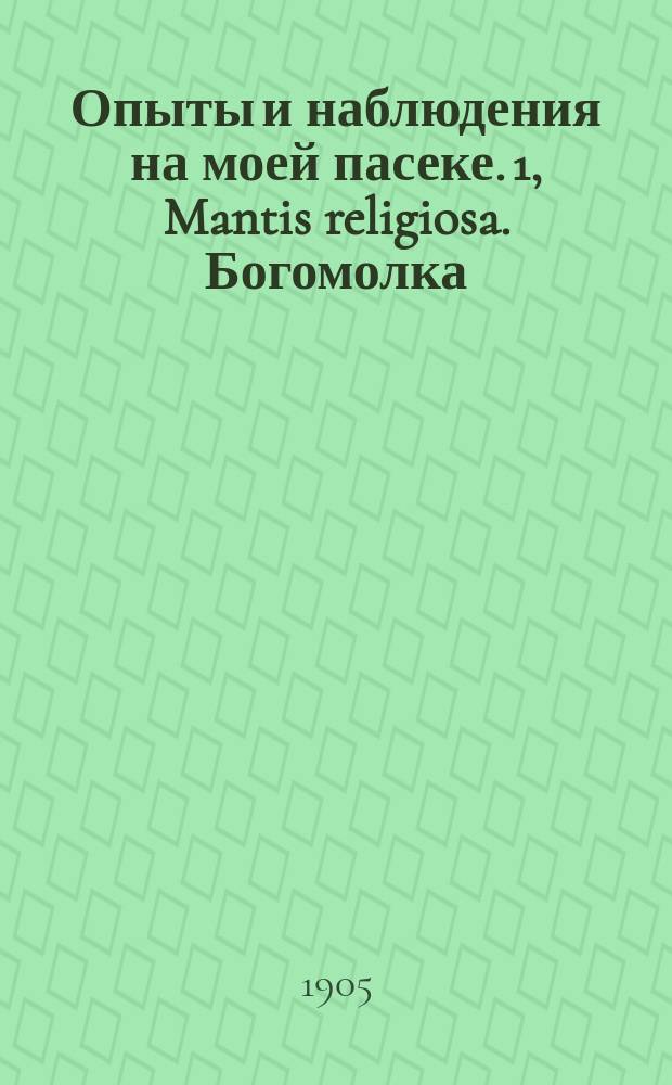 Опыты и наблюдения на моей пасеке. 1, Mantis religiosa. Богомолка