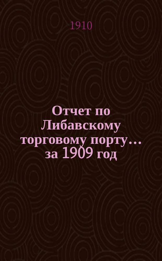 Отчет по Либавскому торговому порту... ... за 1909 год