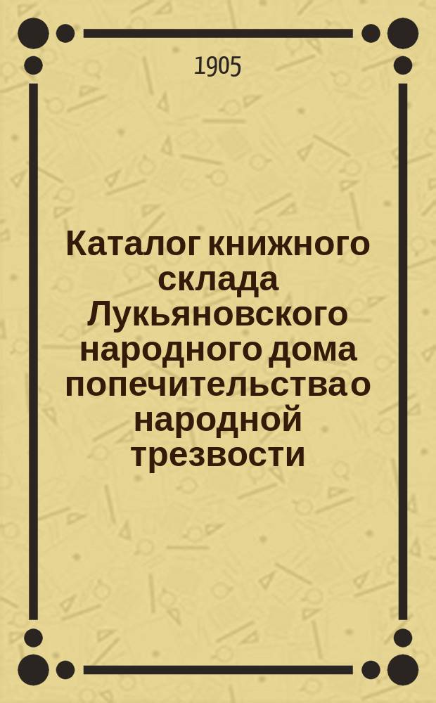 Каталог книжного склада Лукьяновского народного дома попечительства о народной трезвости (г. Киев...)