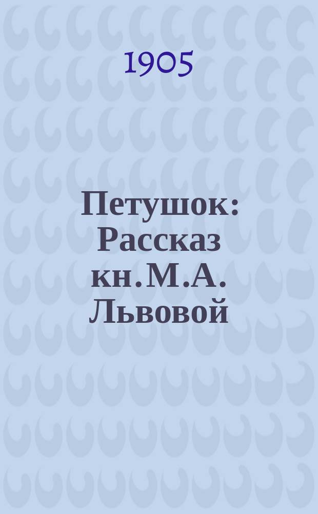 Петушок : Рассказ кн. М.А. Львовой