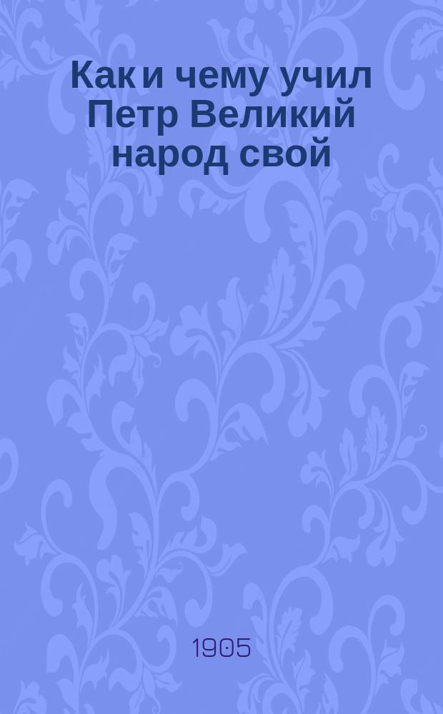 Как и чему учил Петр Великий народ свой