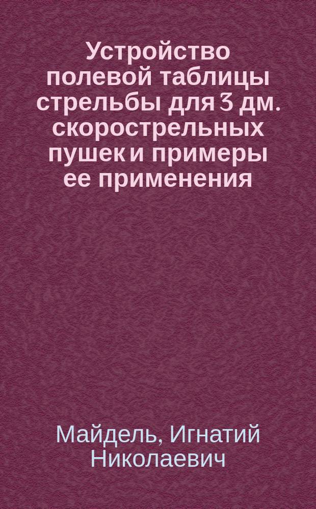 Устройство полевой таблицы стрельбы для 3 дм. скорострельных пушек и примеры ее применения