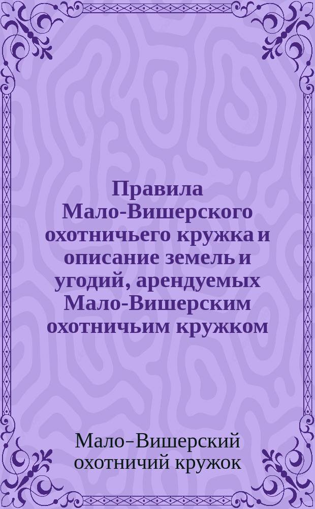 Правила Мало-Вишерского охотничьего кружка и описание земель и угодий, арендуемых Мало-Вишерским охотничьим кружком