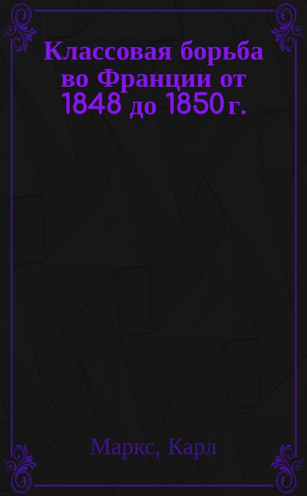 Классовая борьба во Франции от 1848 до 1850 г.