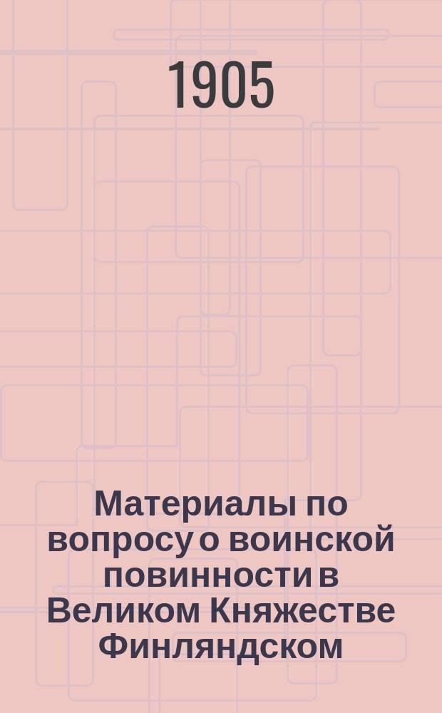 Материалы по вопросу о воинской повинности в Великом Княжестве Финляндском
