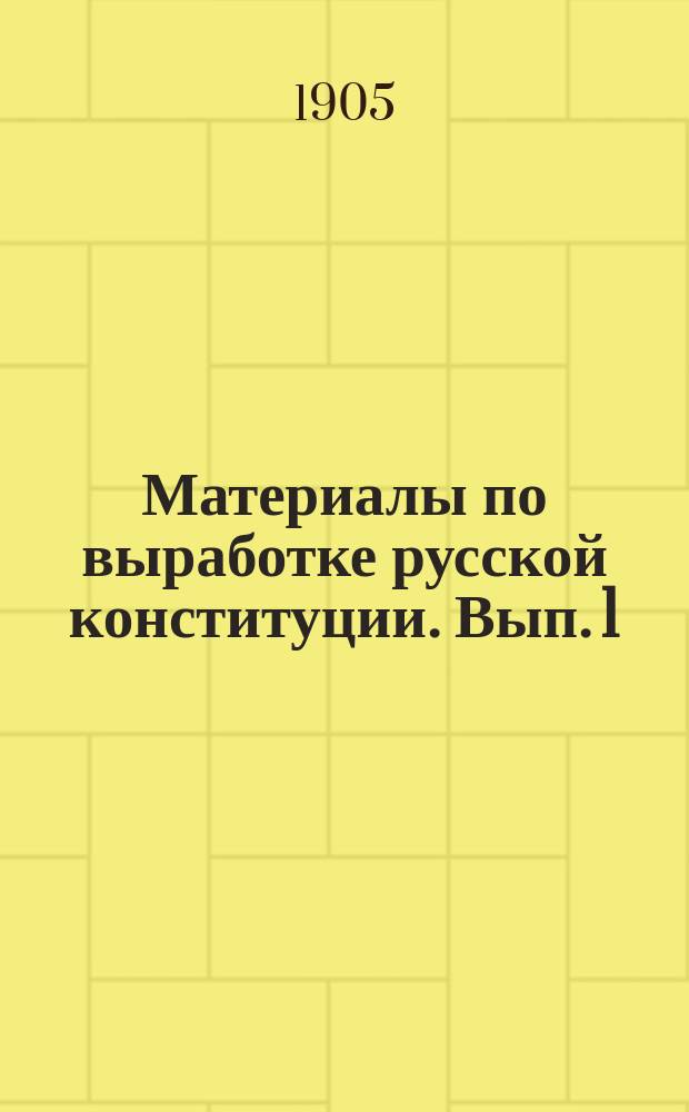 Материалы по выработке русской конституции. [Вып. 1] : Основной государственный закон Российской империи