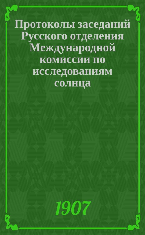 Протоколы заседаний Русского отделения Международной комиссии по исследованиям солнца, состоявшихся в здании Имп. Акад. наук... 27-го апреля 1907 года