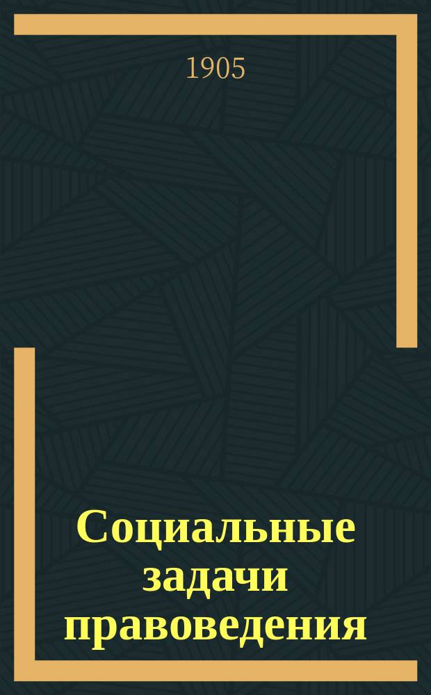 Социальные задачи правоведения : Речь, произнес. авт. 24 окт. 1895 г. при вступлении в должность ректора Вен. ун-та : Пер. со 2 нем. изд