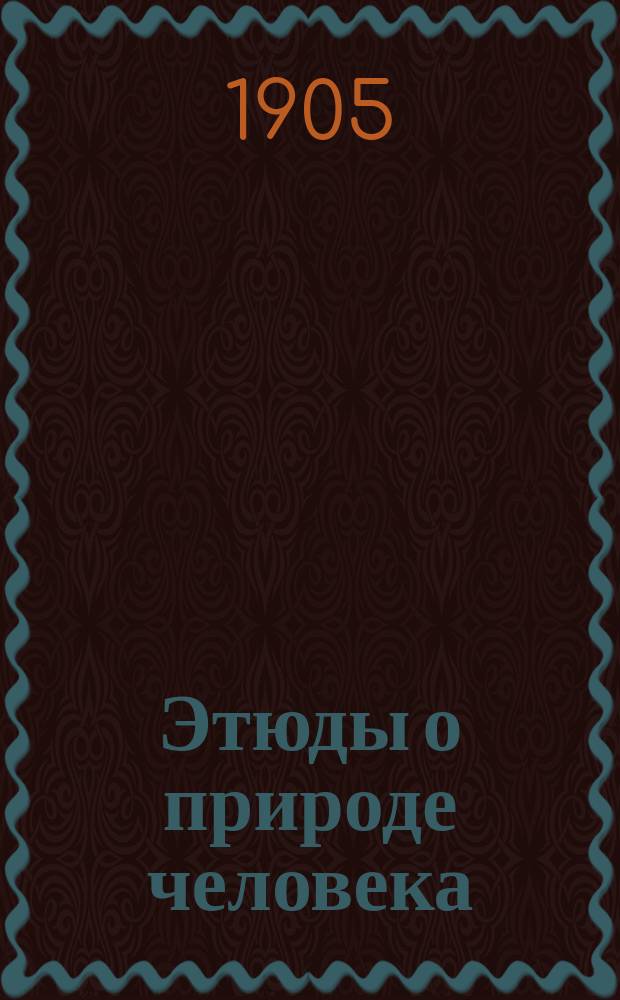 ... Этюды о природе человека : С портр. авт. и 20 рис