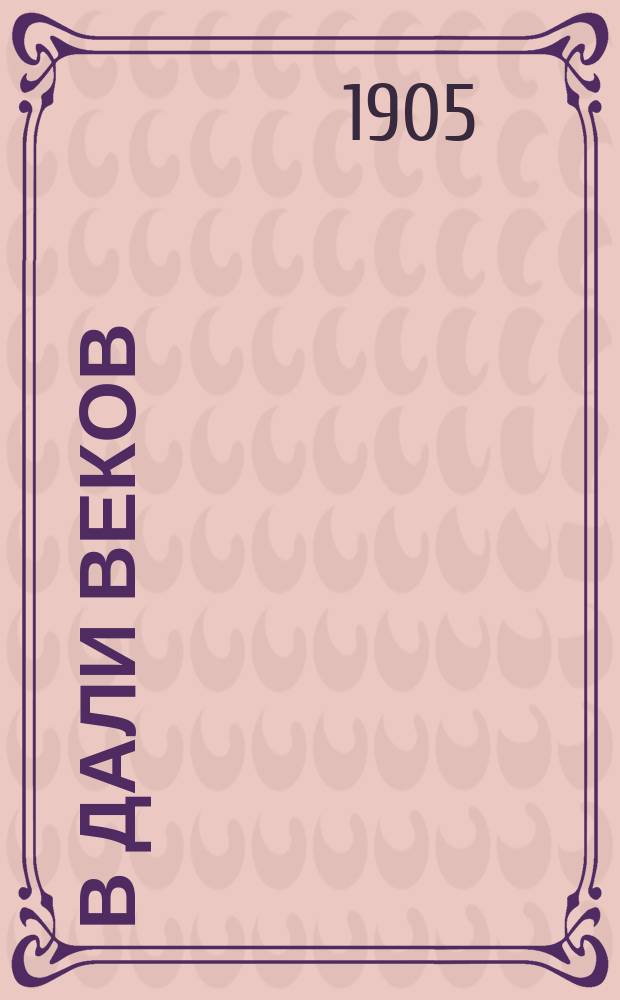 В дали веков : Рассказ из эпохи крестных страданий спасителя и начала христианства