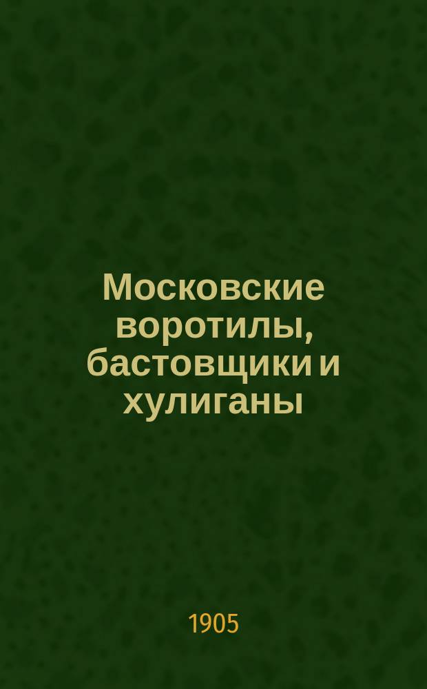 Московские воротилы, бастовщики и хулиганы : Сб. из газ. отголосков