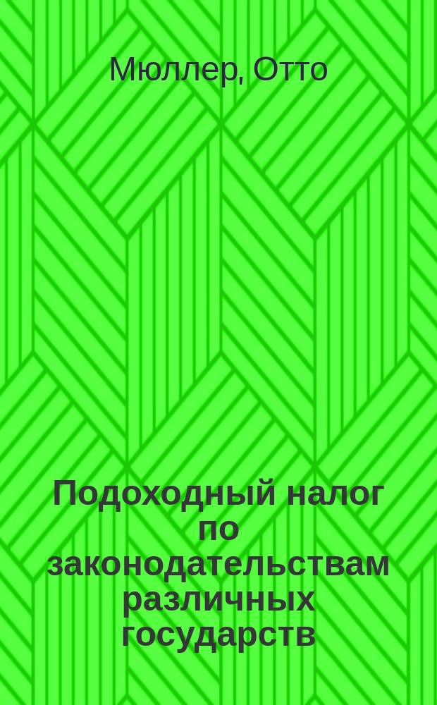 Подоходный налог по законодательствам различных государств : Сравнит. исслед. : Пер. с нем