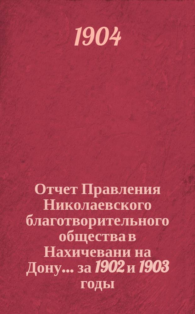 Отчет Правления Николаевского благотворительного общества в Нахичевани на Дону... за 1902 и 1903 годы
