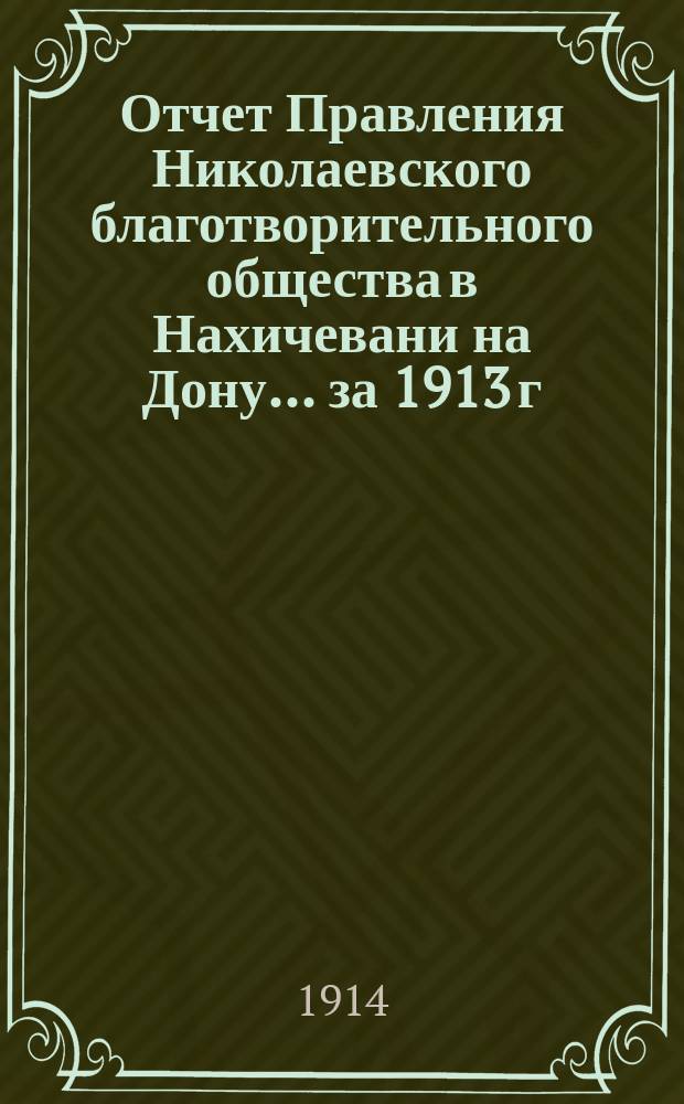 Отчет Правления Николаевского благотворительного общества в Нахичевани на Дону... за 1913 г.
