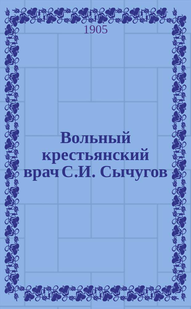 Вольный крестьянский врач С.И. Сычугов