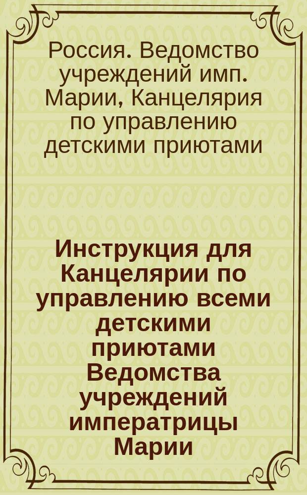 Инструкция для Канцелярии по управлению всеми детскими приютами Ведомства учреждений императрицы Марии