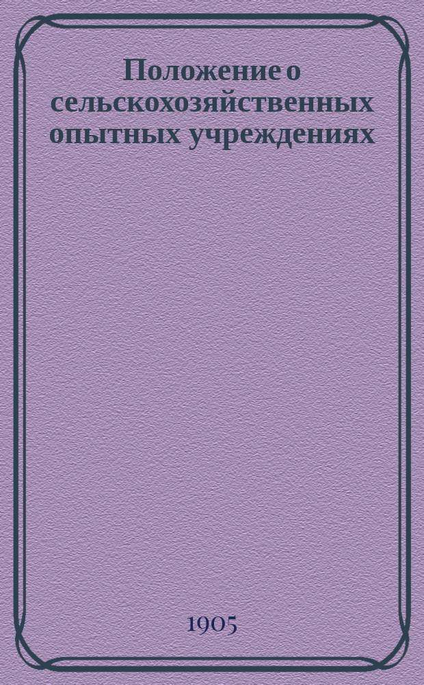 Положение о сельскохозяйственных опытных учреждениях : Утв. 28 мая 1901 г