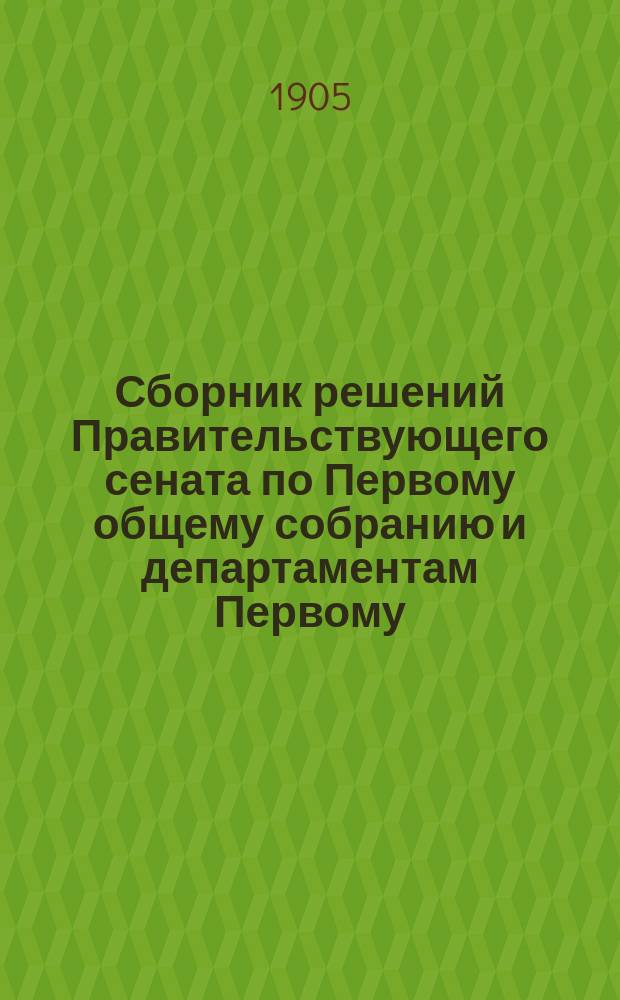 Сборник решений Правительствующего сената по Первому общему собранию и департаментам Первому, Второму и Герольдии... 1904 г. Ч. 3