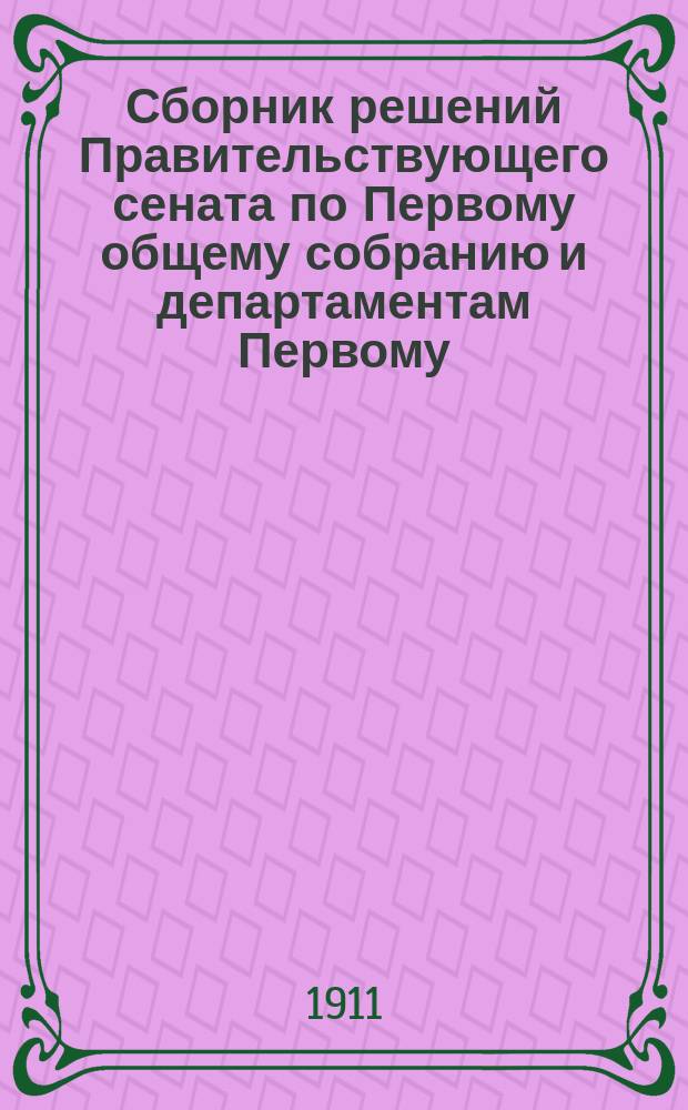Сборник решений Правительствующего сената по Первому общему собранию и департаментам Первому, Второму и Герольдии... 1909 г. Ч. 4