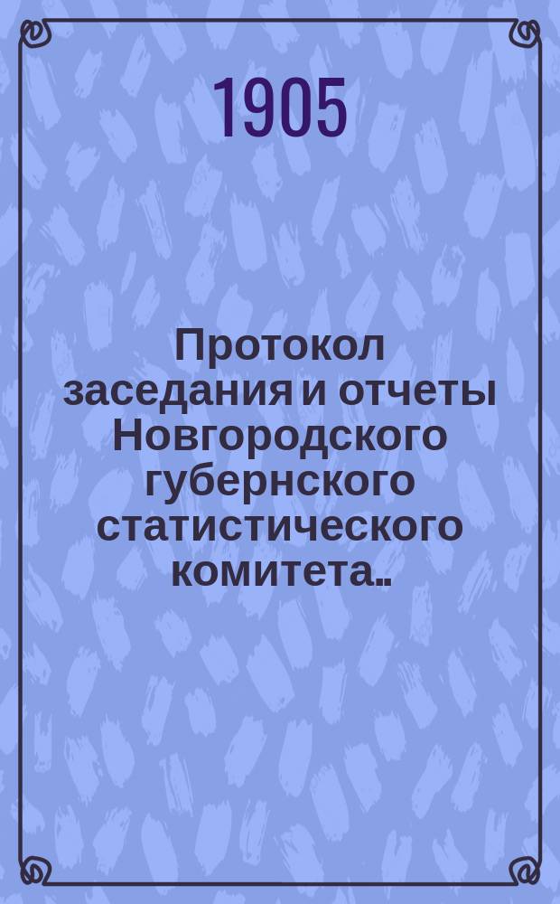 Протокол заседания и отчеты Новгородского губернского статистического комитета...