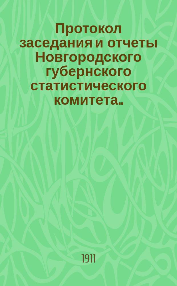 Протокол заседания и отчеты Новгородского губернского статистического комитета... за 1909 и 1910 гг.