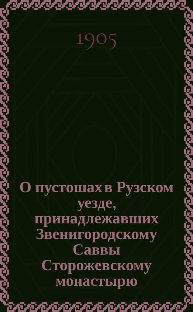 О пустошах в Рузском уезде, принадлежавших Звенигородскому Саввы Сторожевскому монастырю : Из вновь разобранных столбцов Моск. гл. архива М-ва иностр. дел : Сообщ. В.С. Арсеньев