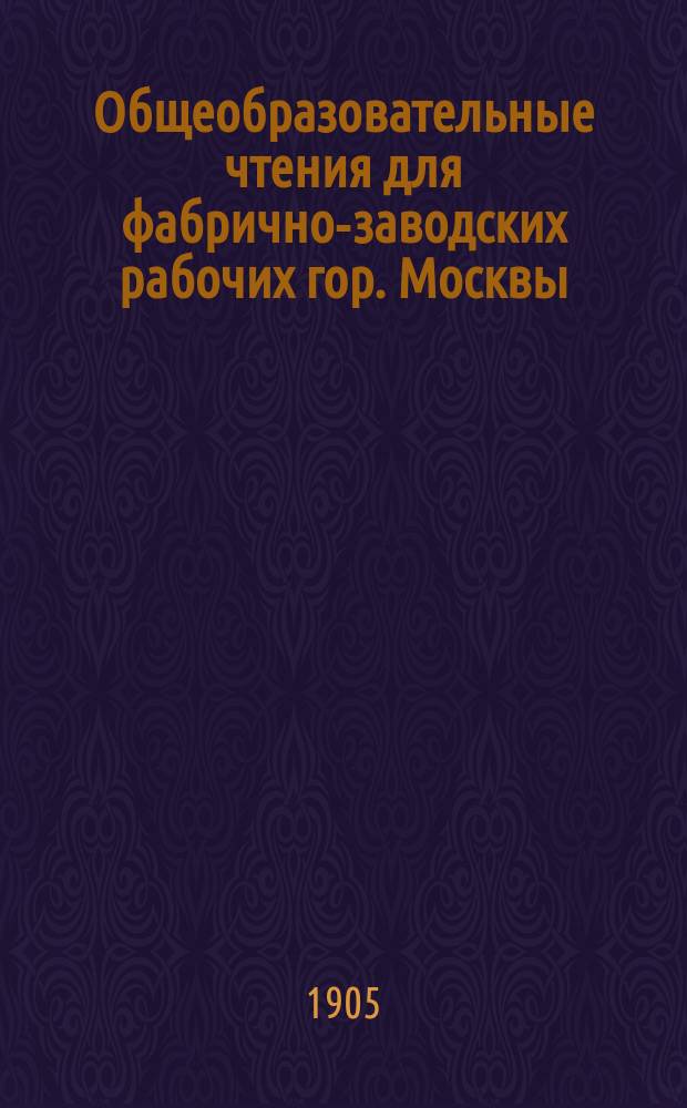 Общеобразовательные чтения для фабрично-заводских рабочих гор. Москвы : Богословие. Чтение 6 : Происхождение видимого мира
