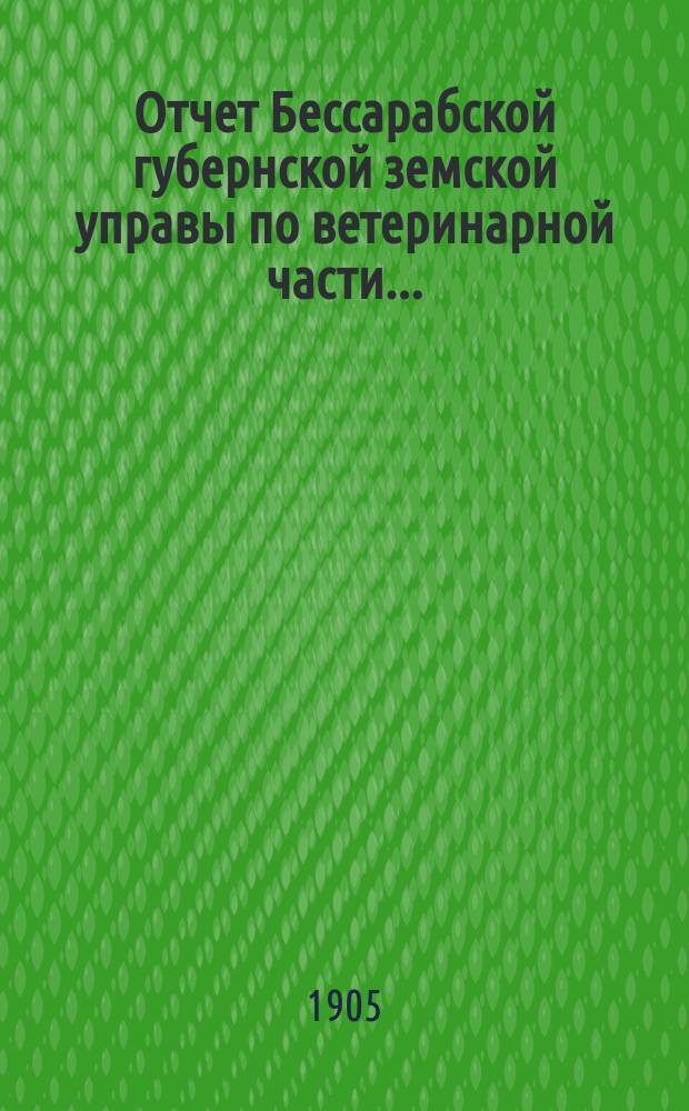Отчет Бессарабской губернской земской управы по ветеринарной части...