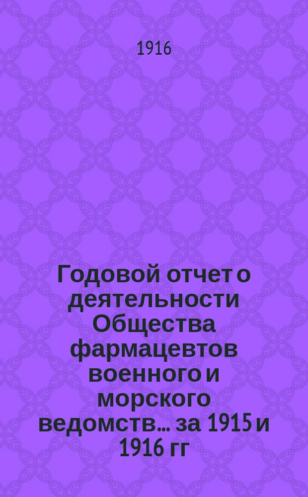 Годовой отчет о деятельности Общества фармацевтов военного и морского ведомств... за 1915 и 1916 гг.