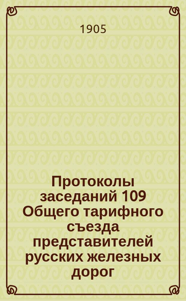 Протоколы заседаний 109 Общего тарифного съезда представителей русских железных дорог. С.-Петербург, 15 и 22 дек. 1905 г.