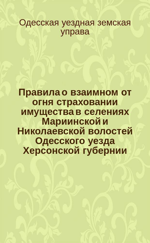 Правила о взаимном от огня страховании имущества в селениях Мариинской и Николаевской волостей Одесского уезда Херсонской губернии