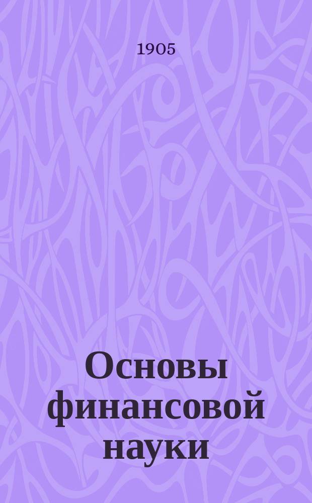 ... Основы финансовой науки : Курс лекций, чит. в Моск. ун-те (Изд. исключительно для слушателей). Вып. 1-2. Вып. 2 : Бюджет ; Формы взимания ; Местные финансы ; Государственный кредит