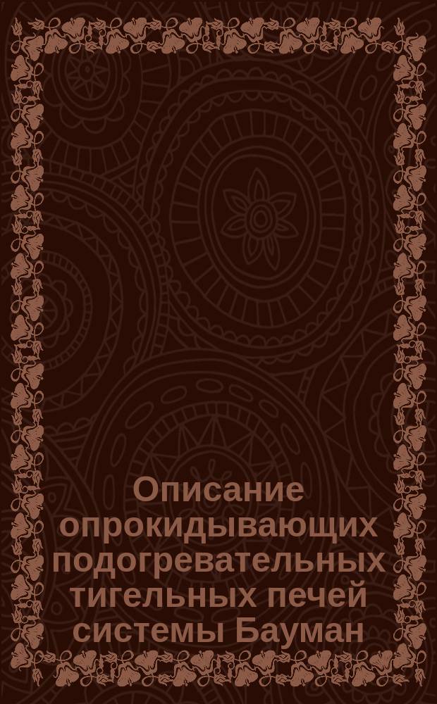 Описание опрокидывающих подогревательных тигельных печей системы Бауман