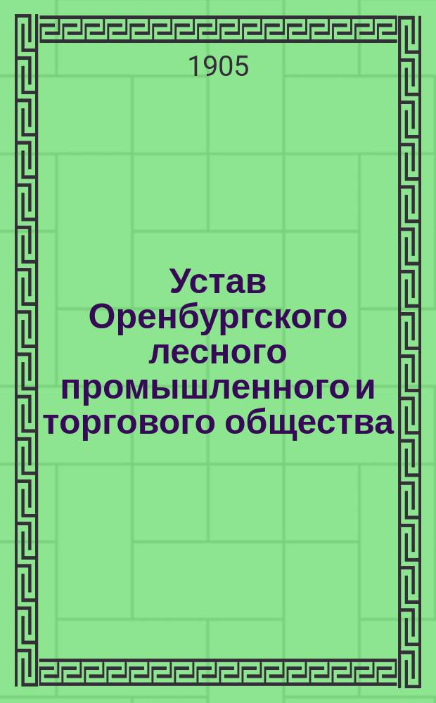 Устав Оренбургского лесного промышленного и торгового общества : Утв. 6 марта 1905 г.