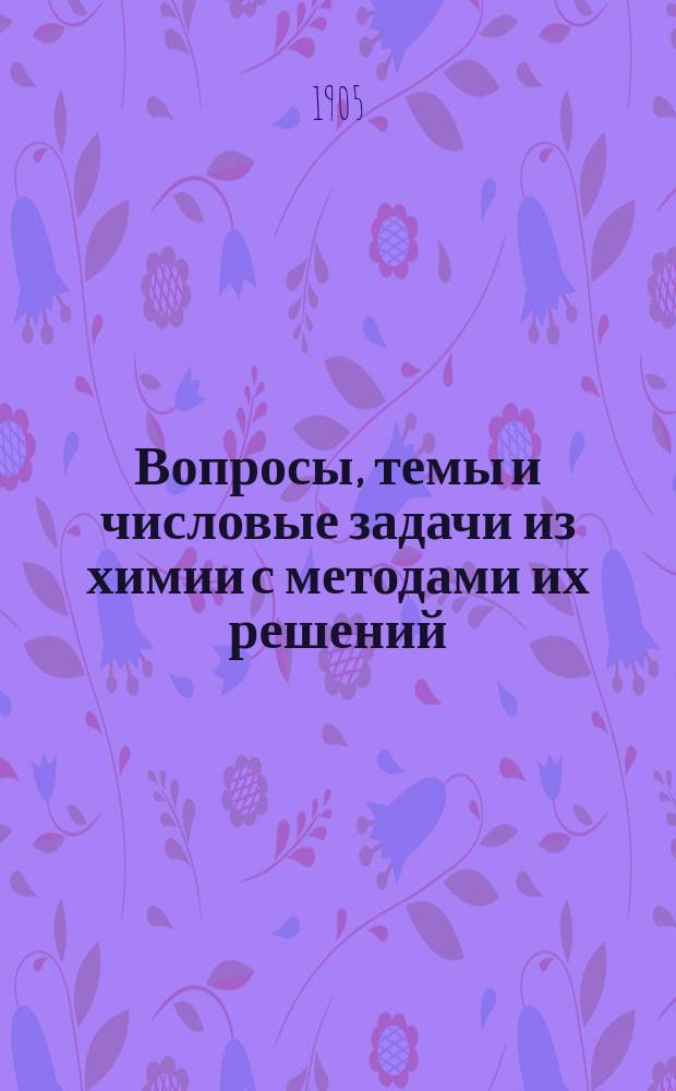 Вопросы, темы и числовые задачи из химии с методами их решений