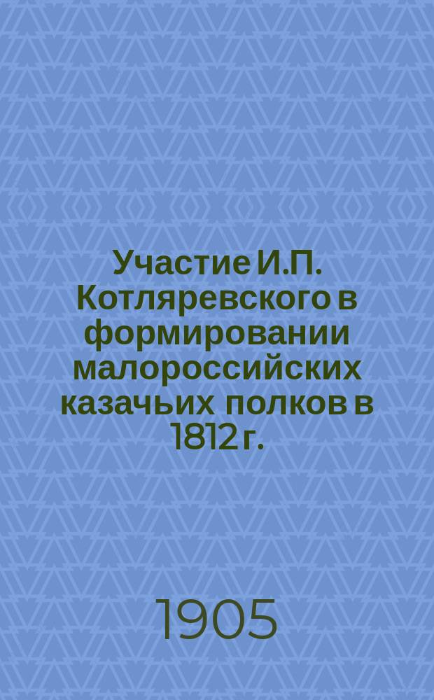 ... Участие И.П. Котляревского в формировании малороссийских казачьих полков в 1812 г.