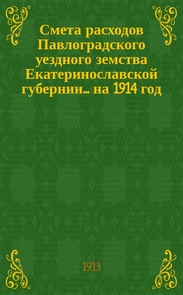 Смета расходов Павлоградского уездного земства Екатеринославской губернии... на 1914 год