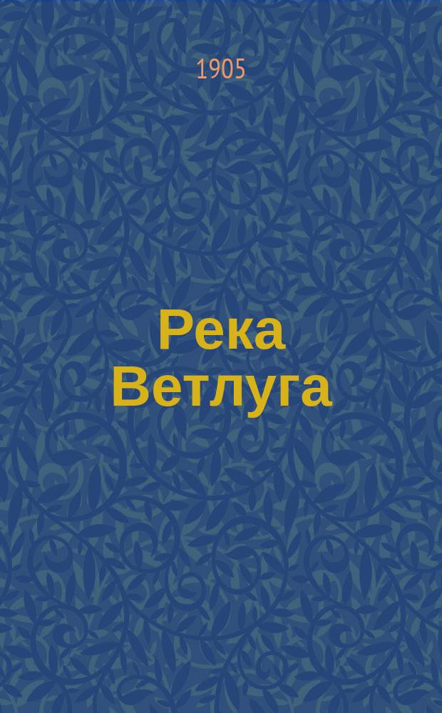 Река Ветлуга : (Материалы для ее описания) : Текст