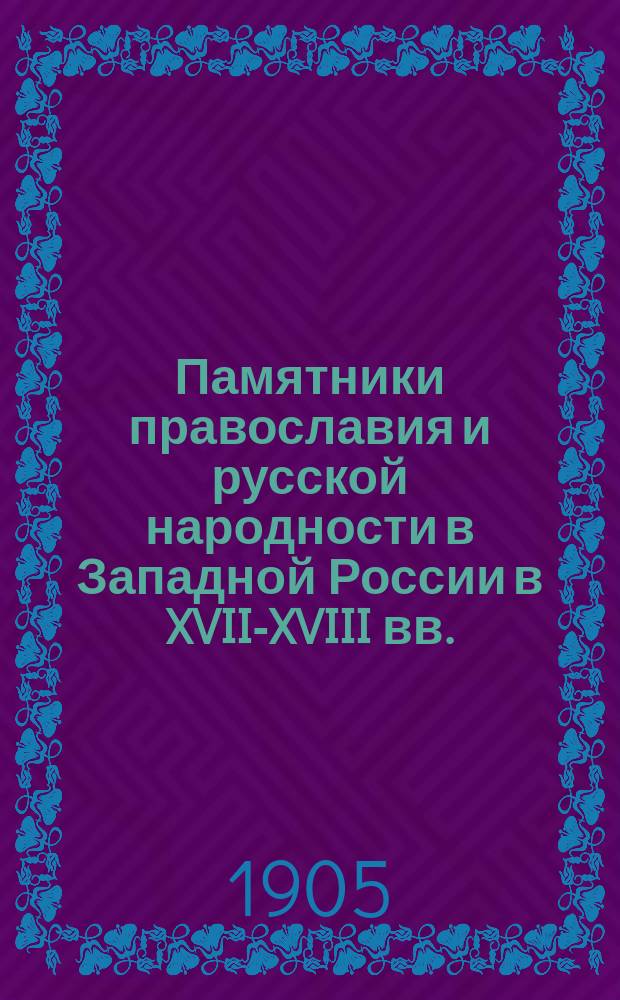 Памятники православия и русской народности в Западной России в XVII-XVIII вв.