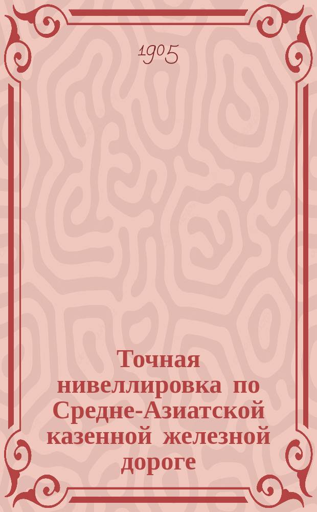 Точная нивеллировка по Средне-Азиатской казенной железной дороге